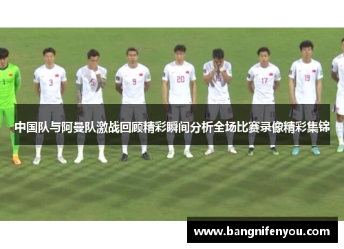 中国队与阿曼队激战回顾精彩瞬间分析全场比赛录像精彩集锦