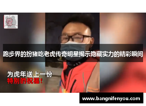 跑步界的扮猪吃老虎传奇明星揭示隐藏实力的精彩瞬间