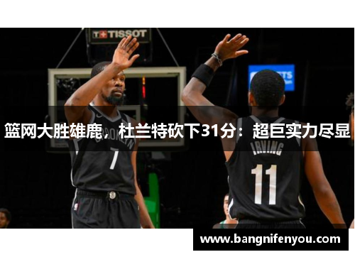 篮网大胜雄鹿，杜兰特砍下31分：超巨实力尽显